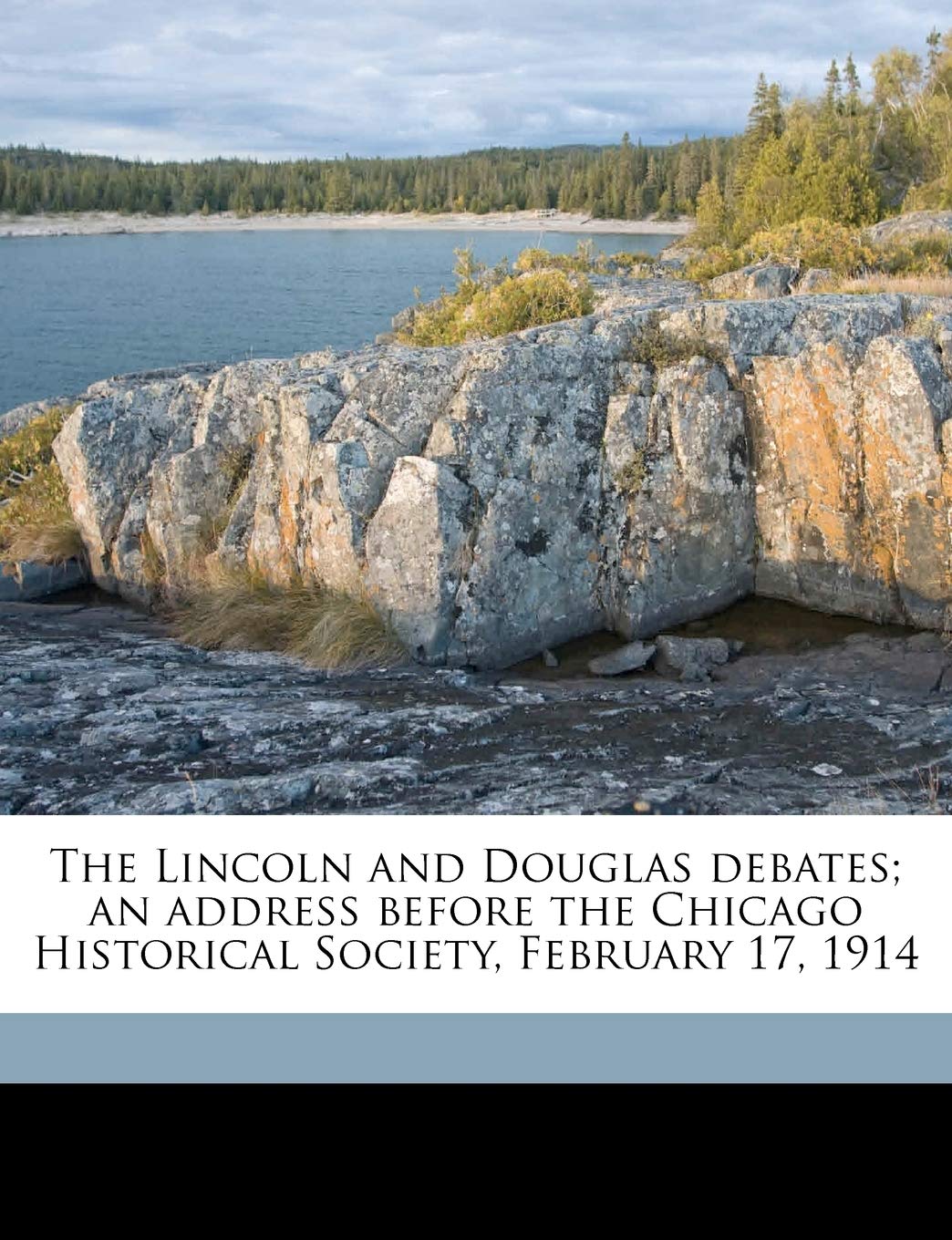The Lincoln and Douglas Debates; An Address Before the Chicago Historical Society, February 17, 1914 Politics & History