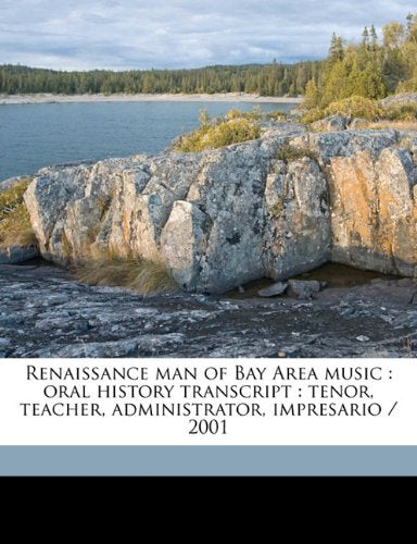 Renaissance Man of Bay Area Music: Oral History Transcript: Tenor, Teacher, Administrator, Impresario / 2001 Books