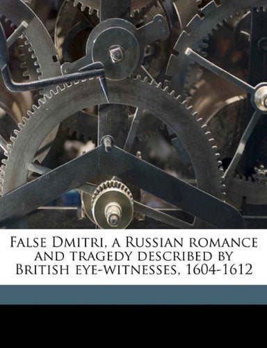 False Dmitri, a Russian romance and tragedy described by British eye-witnesses, 1604-1612 Politics & History