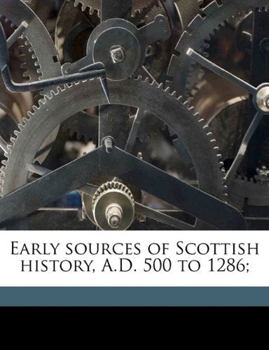 Early sources of Scottish history, A.D. 500 to 1286; Politics & History