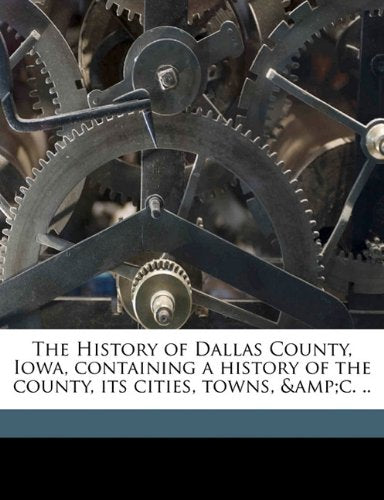 The History of Dallas County, Iowa, containing a history of the county, its cities, towns, &c. .. Politics & History