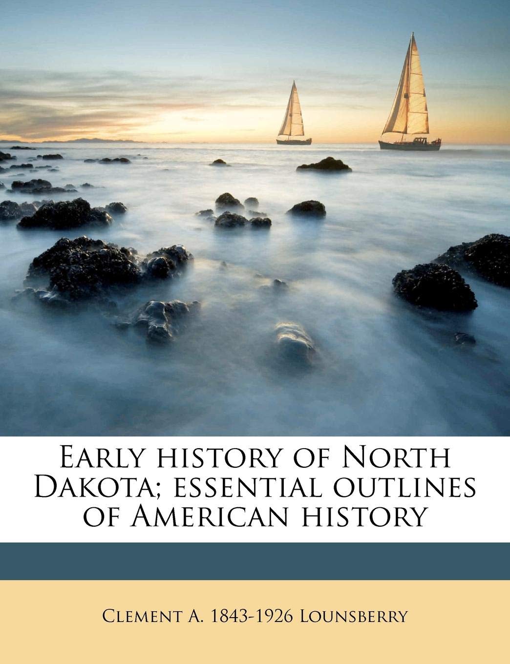 Early History of North Dakota: Essential Outlines of American History Politics & History