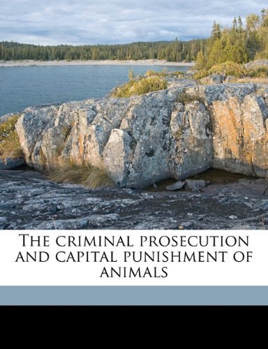 The criminal prosecution and capital punishment of animals Politics & History