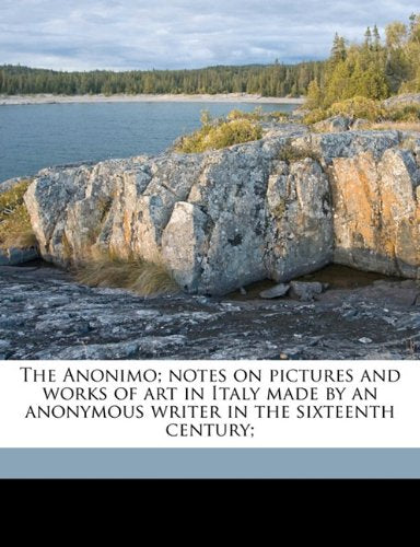 The Anonimo; Notes on Pictures and Works of Art in Italy Made by an Anonymous Writer in the Sixteenth Century; Politics & History