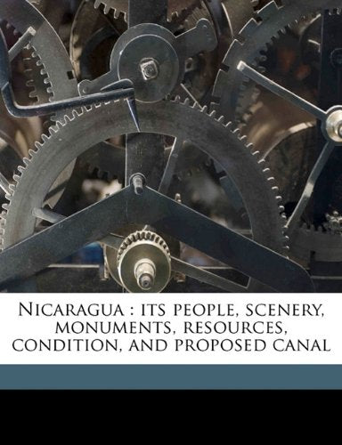 Nicaragua: its people, scenery, monuments, resources, condition, and proposed canal Politics & History