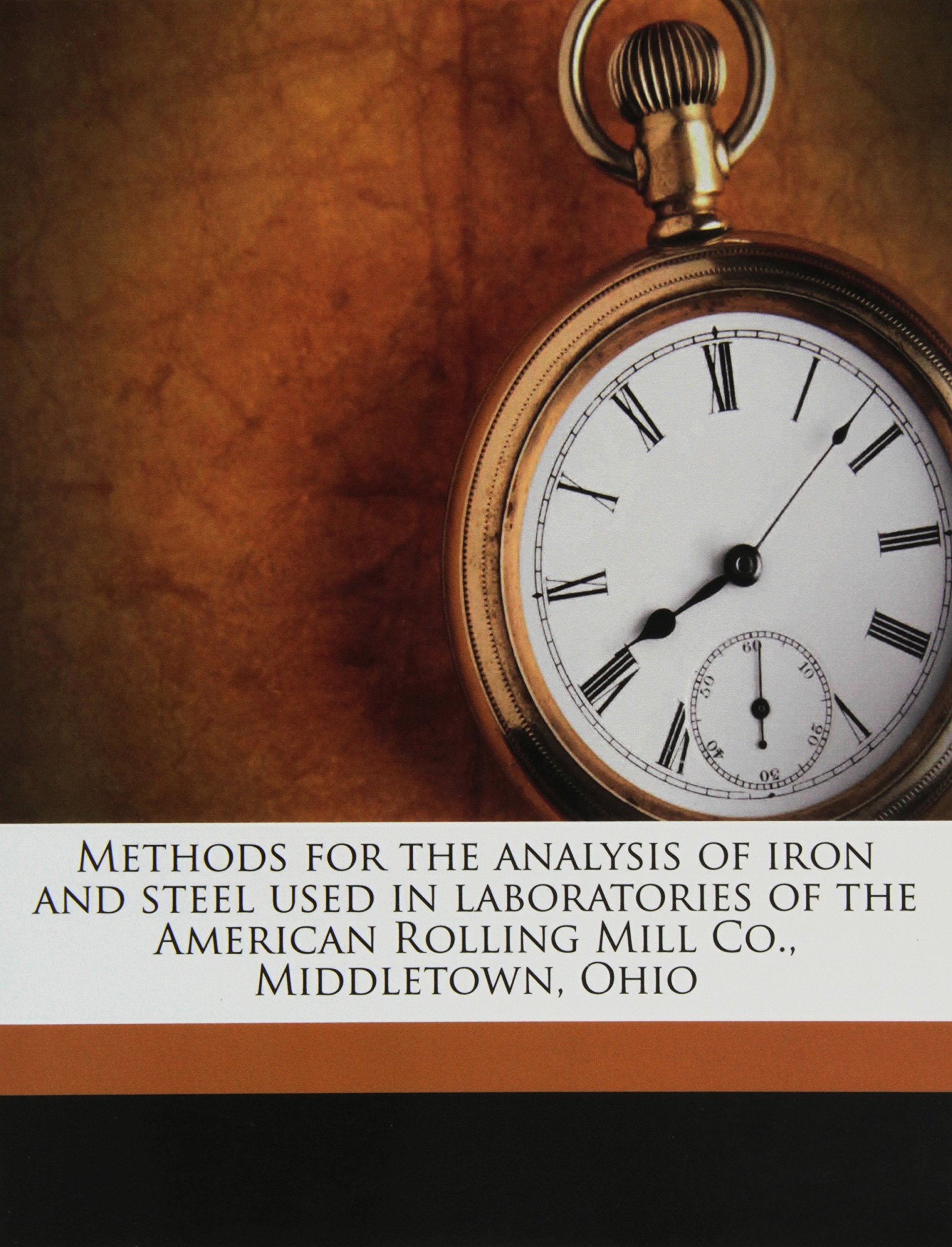 Methods for the analysis of iron and steel used in laboratories of the American Rolling Mill Co., Middletown, Ohio Natural Sciences