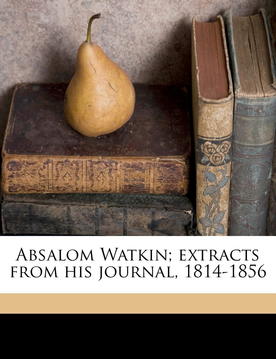 Absalom Watkin; Extracts from His Journal, 1814-1856 Politics & History