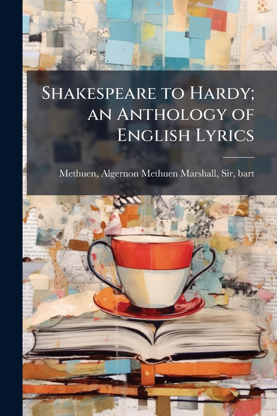 Shakespeare to Hardy; an anthology of English lyrics Politics & History