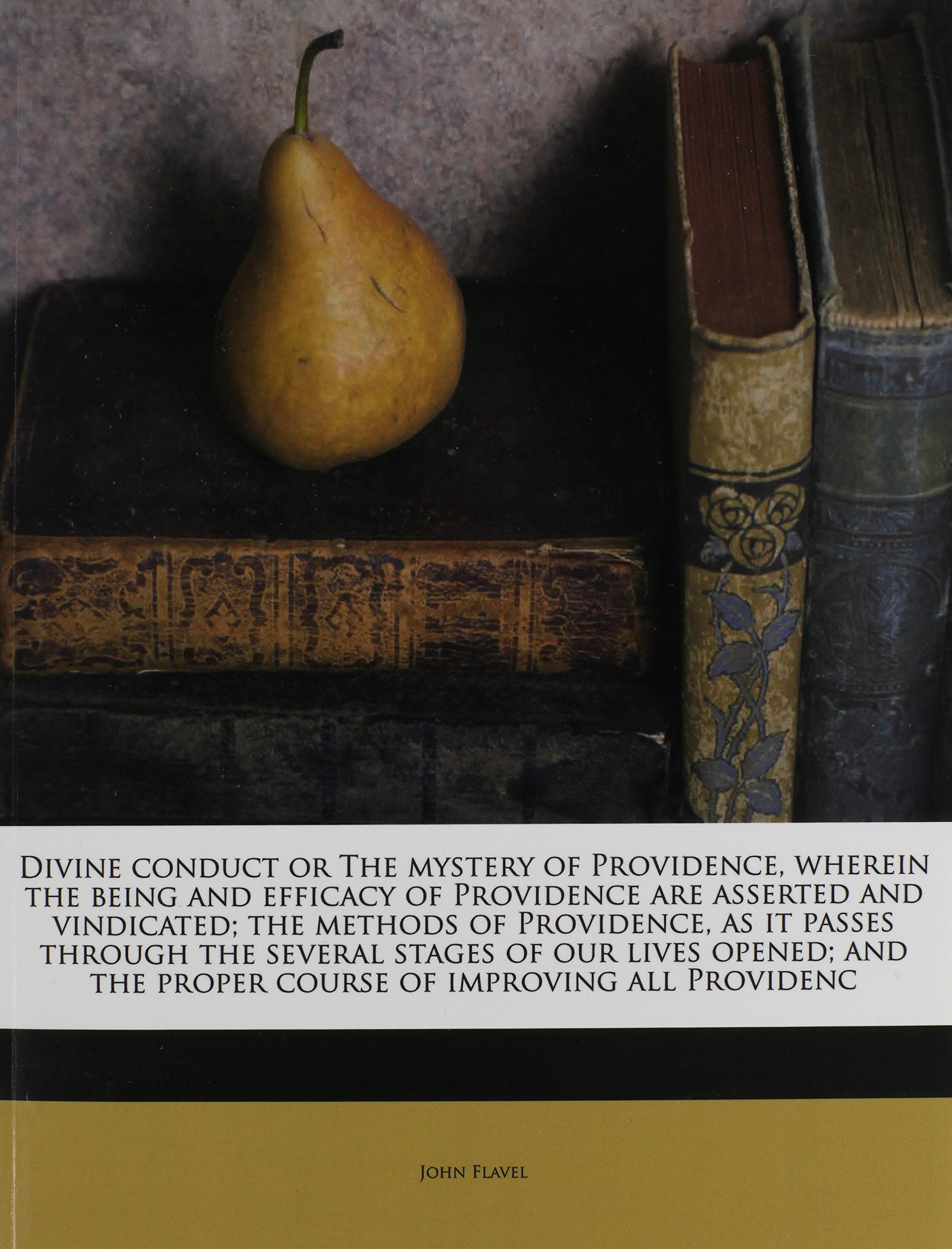 Divine conduct or The mystery of Providence, wherein the being and efficacy of Providence are asserted and vindicated; the methods of Providence, as ... the proper course of improving all Providenc Arts & Music