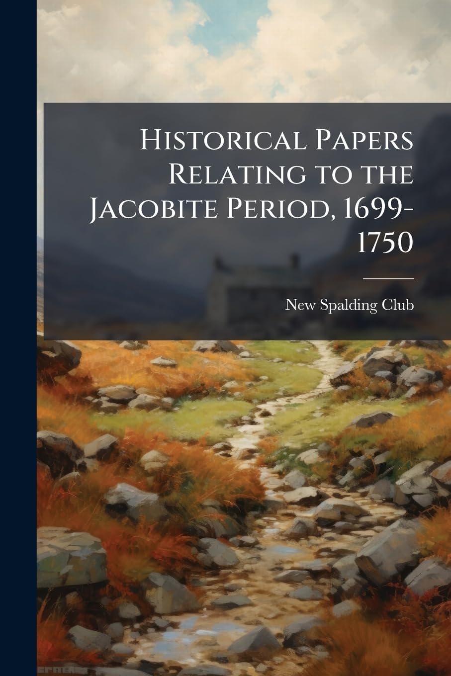 Historical Papers Relating to the Jacobite Period, 1699-1750 Politics & History