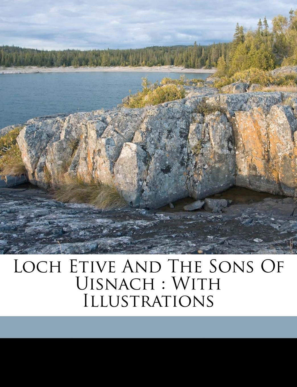 Loch Etive and the Sons of Uisnach: With Illustrations Politics & History