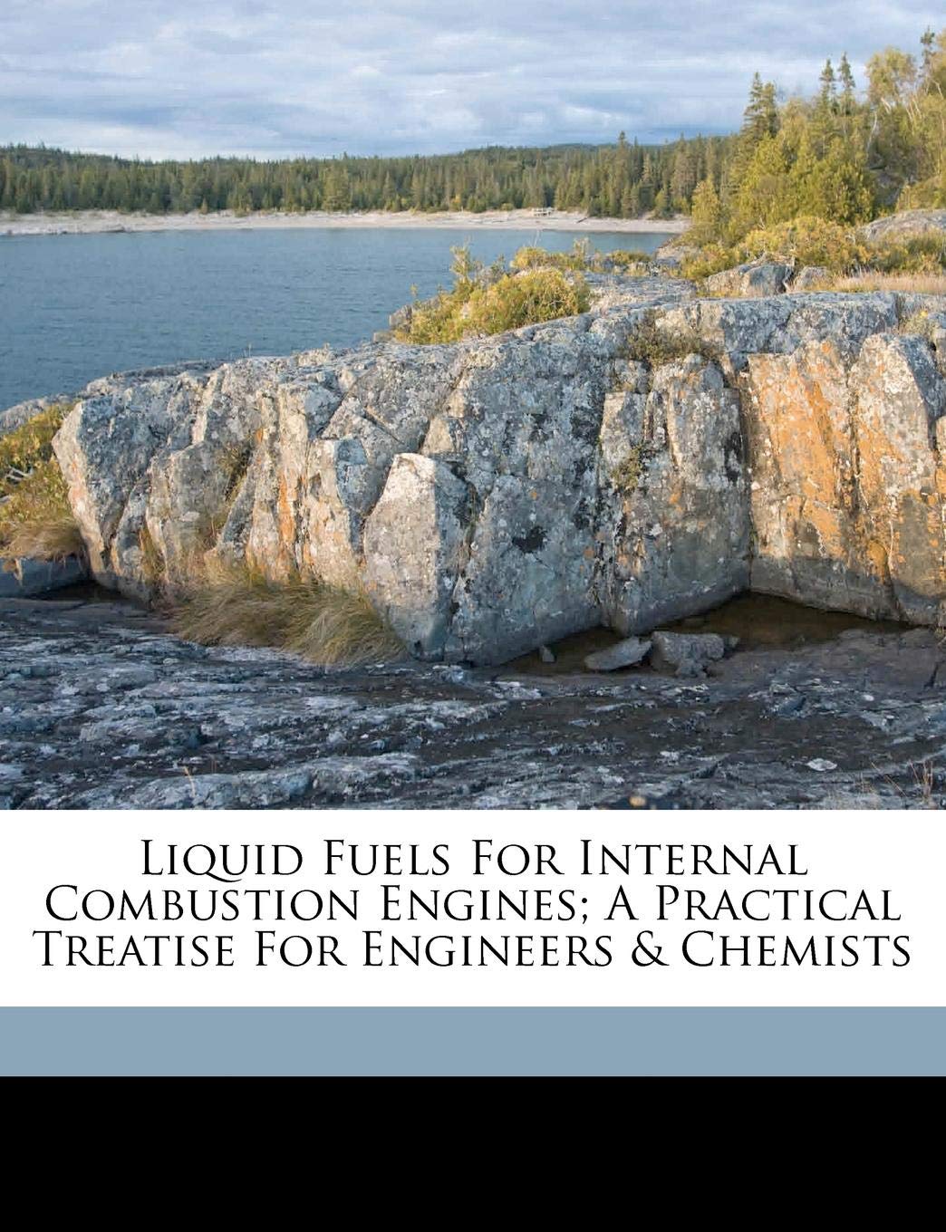 Liquid Fuels for Internal Combustion Engines; A Practical Treatise for Engineers & Chemists Natural Sciences