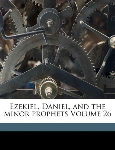 Ezekiel, Daniel, and the minor prophets Volume 26 Politics & History