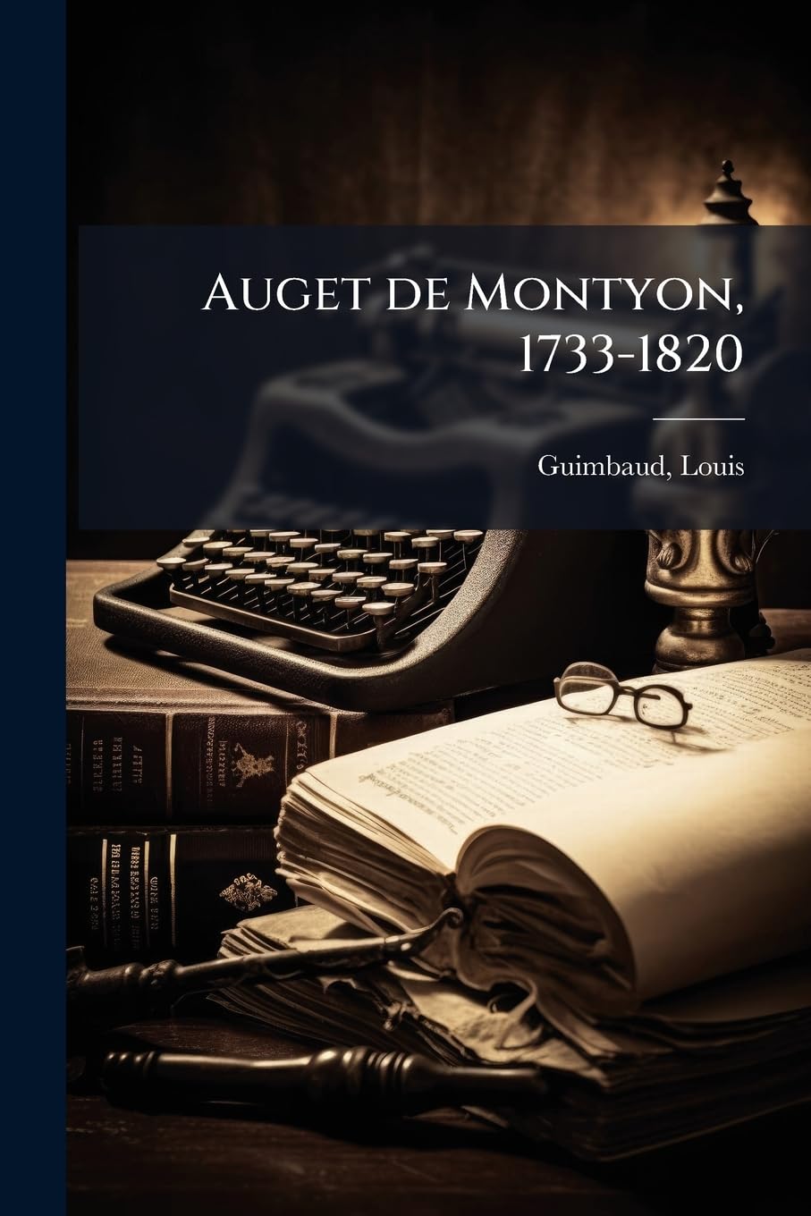 Auget de Montyon, 1733-1820: D'après des documents inédits Politics & History
