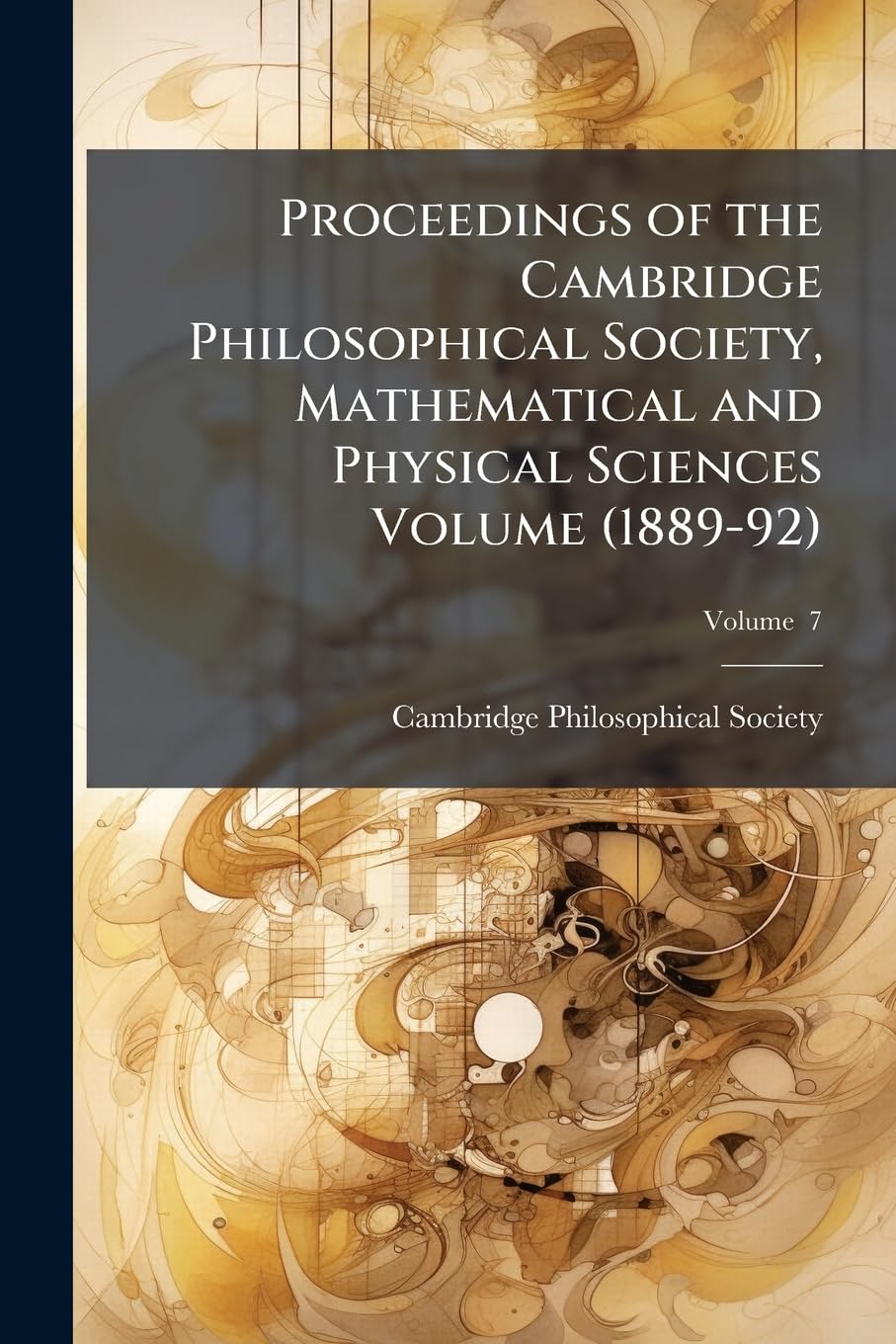 Proceedings of the Cambridge Philosophical Society, Mathematical and Physical Sciences Volume (1889-92); Volume 7 Politics & History