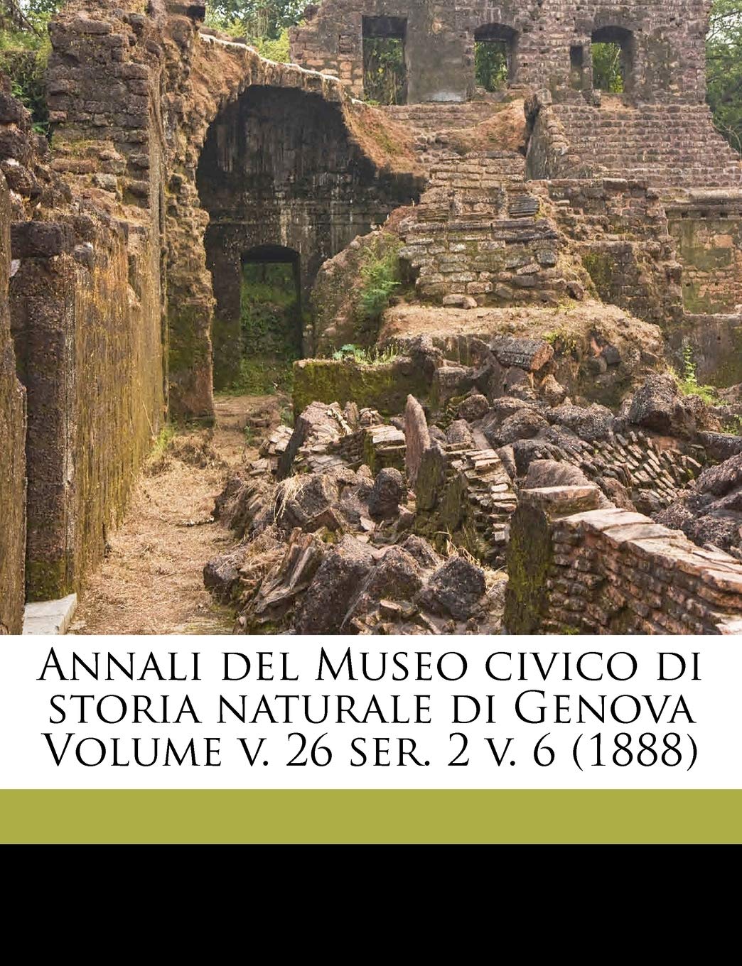 Annali del Museo Civico Di Storia Naturale Di Genova Volume V. 26 Ser. 2 V. 6 (1888) Politics & History