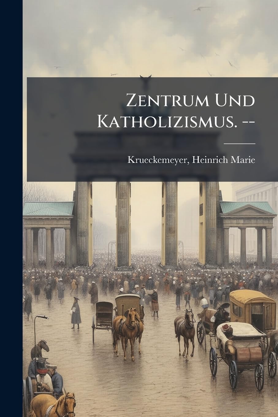 Zentrum Und Katholizismus. -- Politics & History