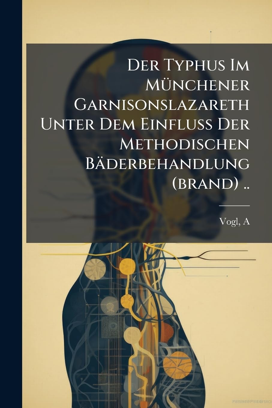 Der Typhus Im Münchener Garnisonslazareth Unter Dem Einfluss Der Methodischen Bäderbehandlung (brand) .. Politics & History