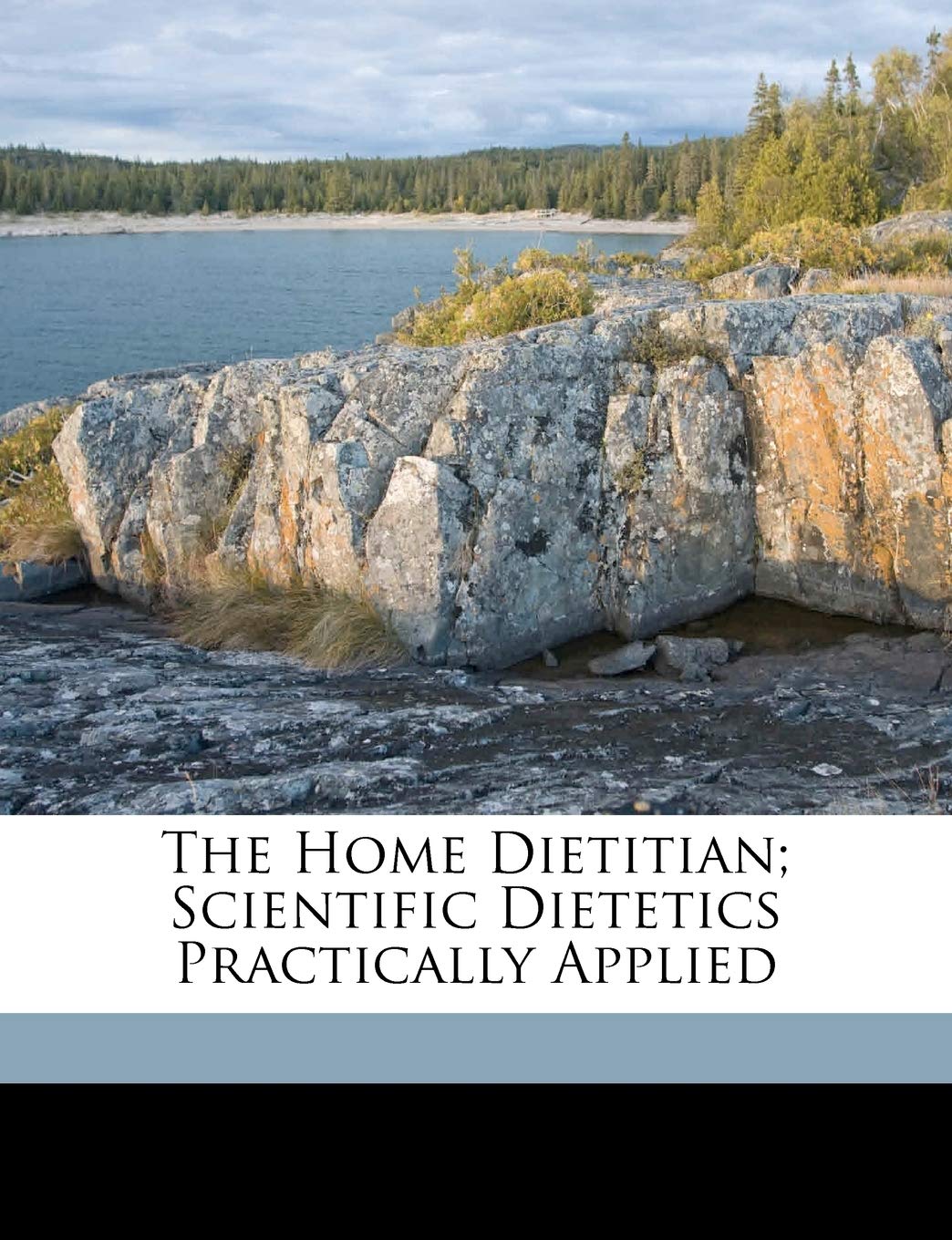 The Home Dietitian; Scientific Dietetics Practically Applied Politics & History