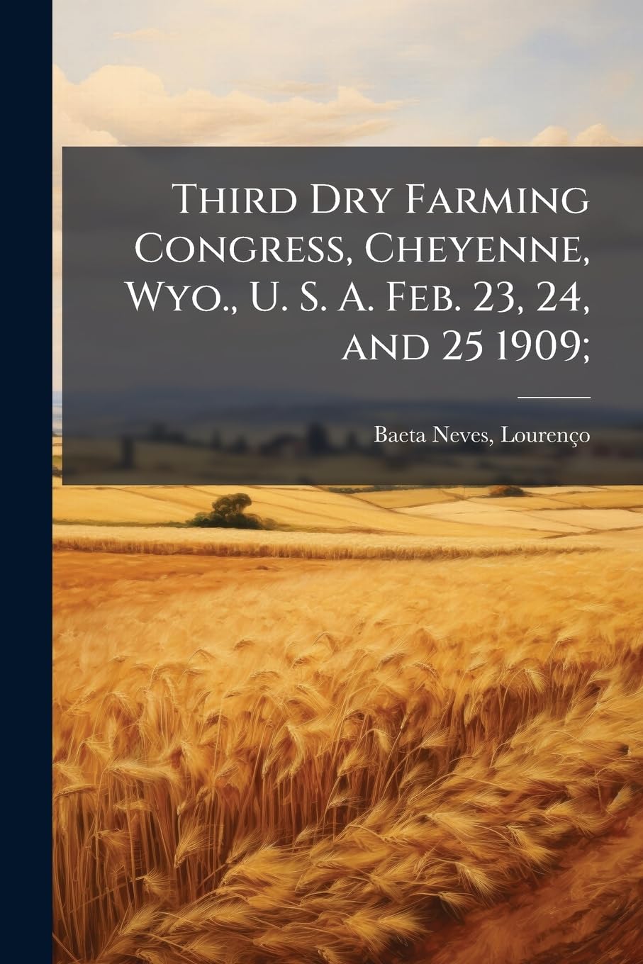 Third Dry Farming Congress, Cheyenne, Wyo., U. S. A. Feb. 23, 24, and 25 1909; Politics & History