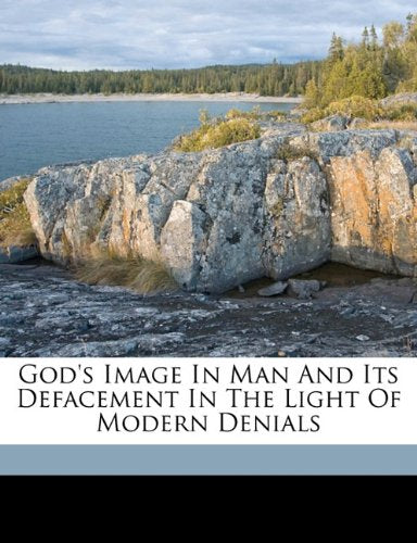 God's image in man and its defacement in the light of modern denials Politics & History