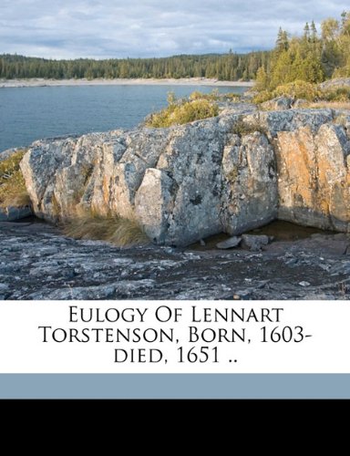 Eulogy of Lennart Torstenson, born, 1603-died, 1651 .. Politics & History