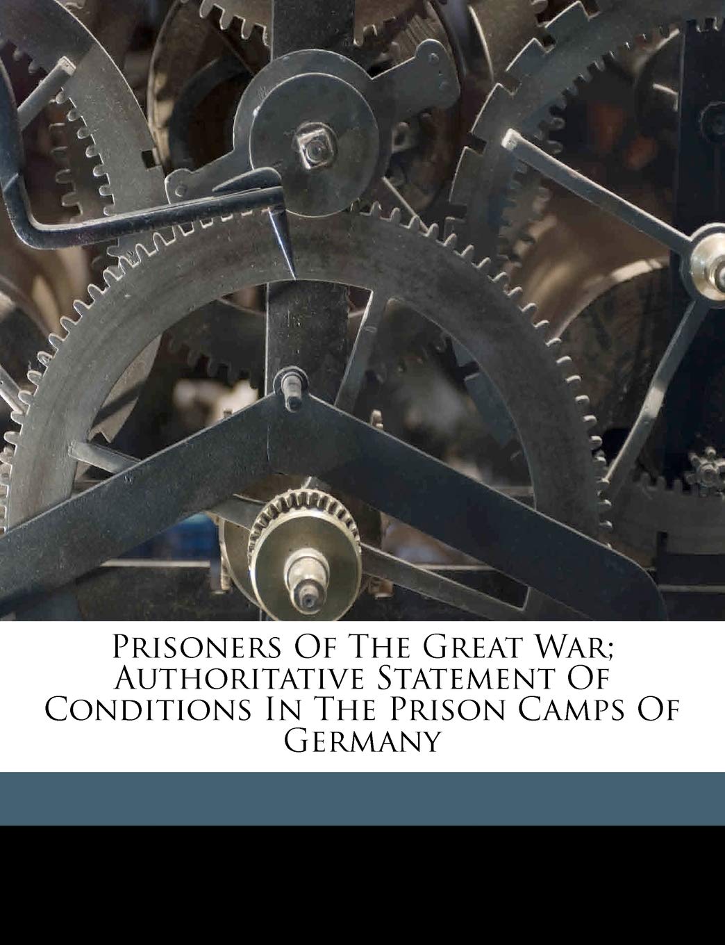 Prisoners of the Great War; Authoritative Statement of Conditions in the Prison Camps of Germany Politics & History