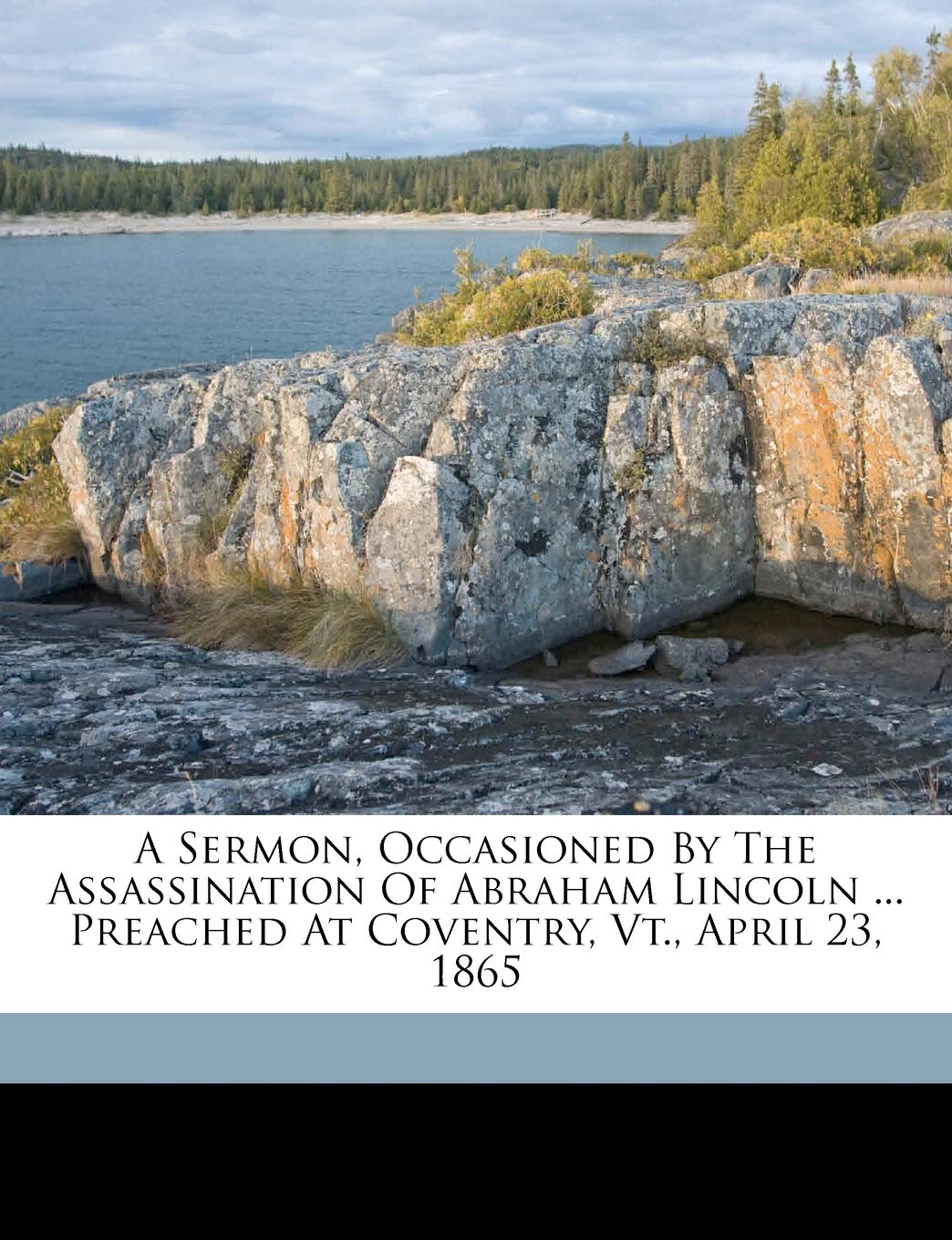 A Sermon, Occasioned by the Assassination of Abraham Lincoln ... Preached at Coventry, VT., April 23, 1865 Politics & History