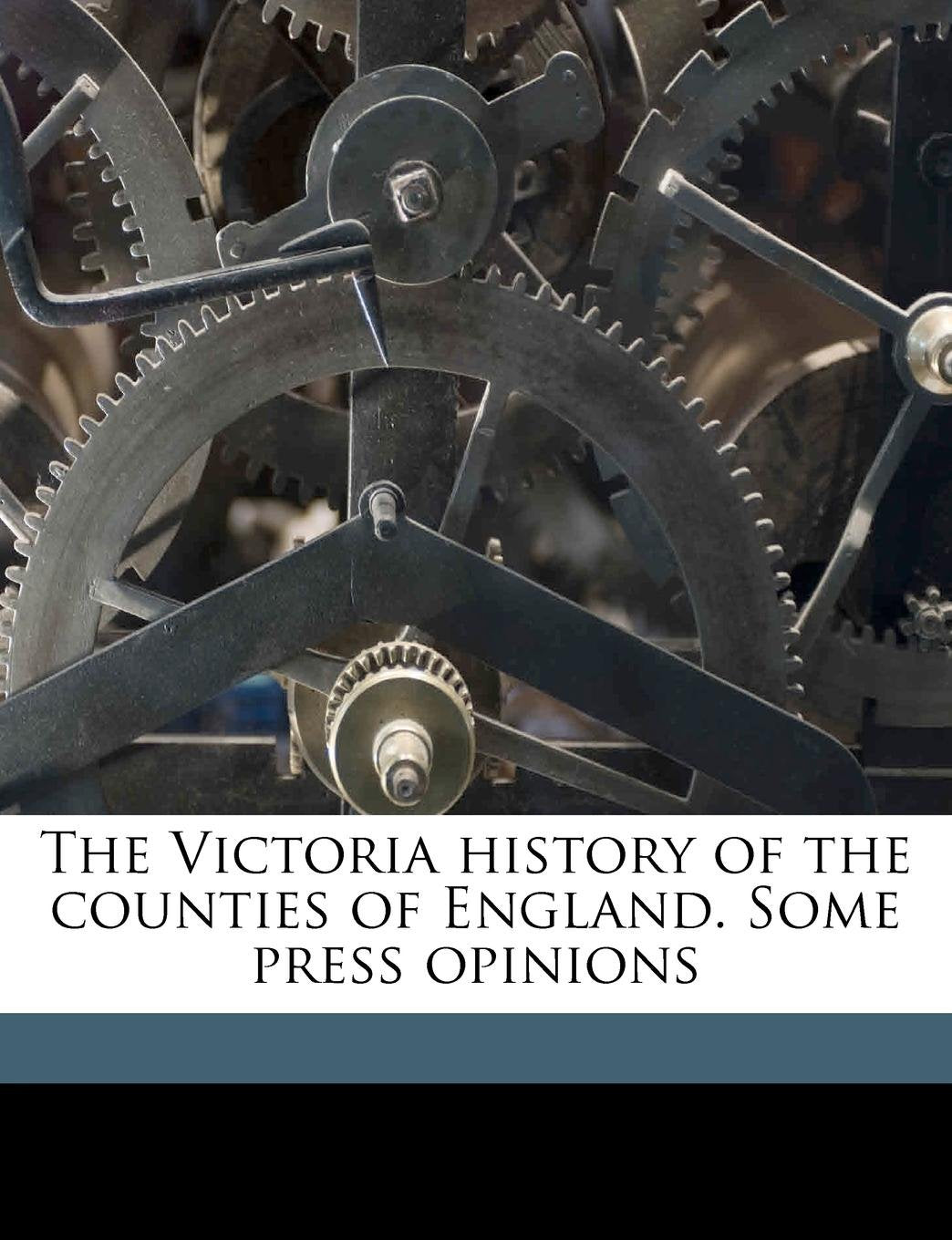 The Victoria History of the Counties of England. Some Press Opinions Politics & History