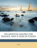 Six months among the Malays, and a year in China Politics & History