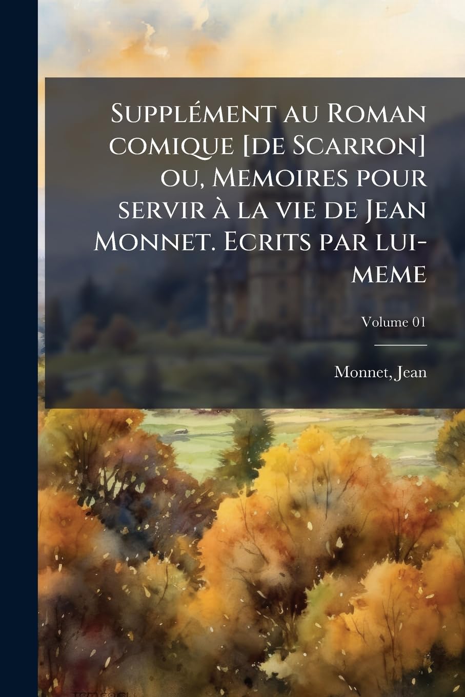 Supplément au Roman comique ou, Memoires pour servir à la vie de Jean Monnet. Ecrits par lui-meme; Volume 01 book