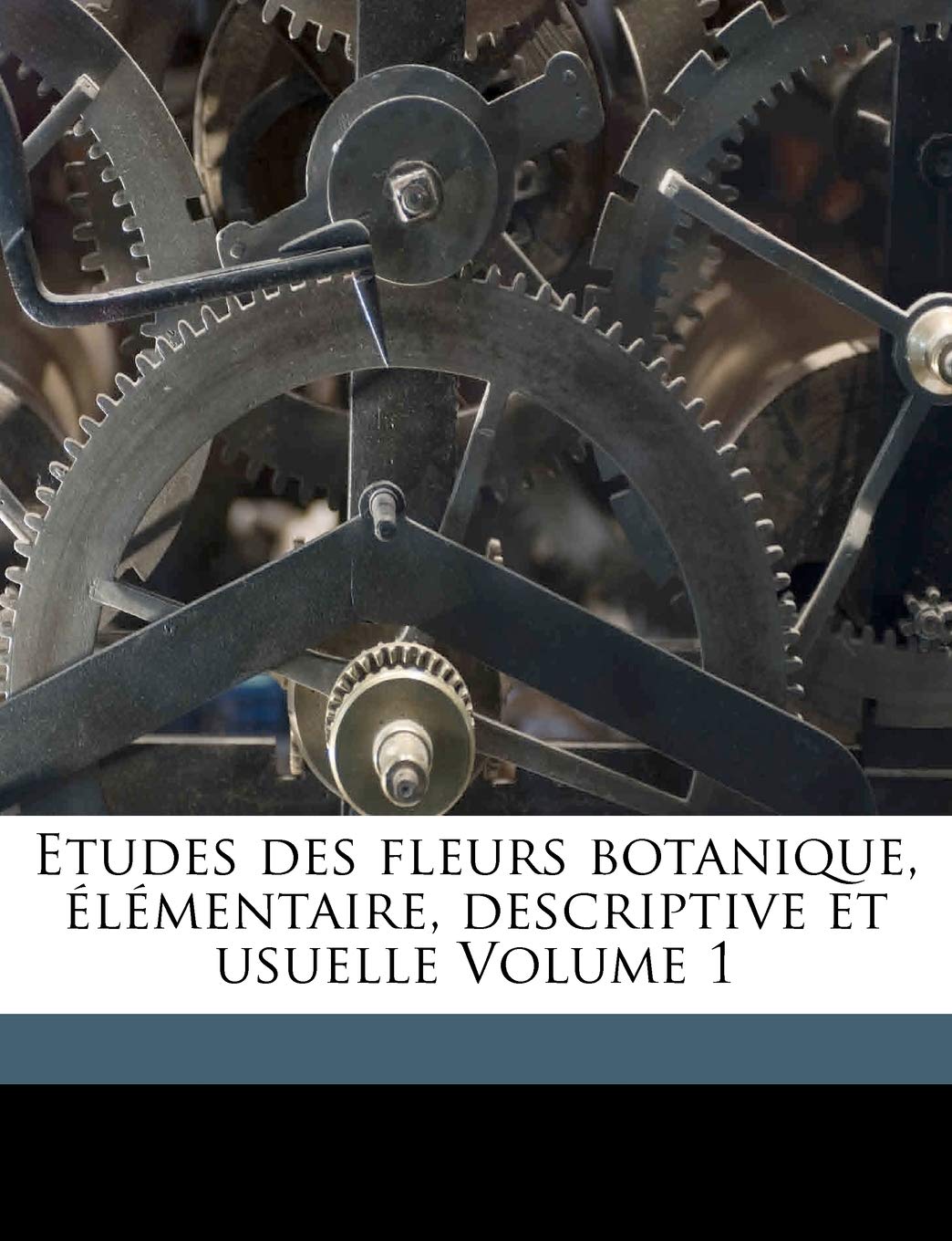 Etudes des fleurs botanique, élémentaire, descriptive et usuelle; Volume 1 book