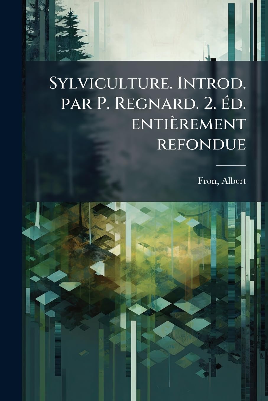Sylviculture. Introd. par P. Regnard. 2. éd. entièrement refondue book