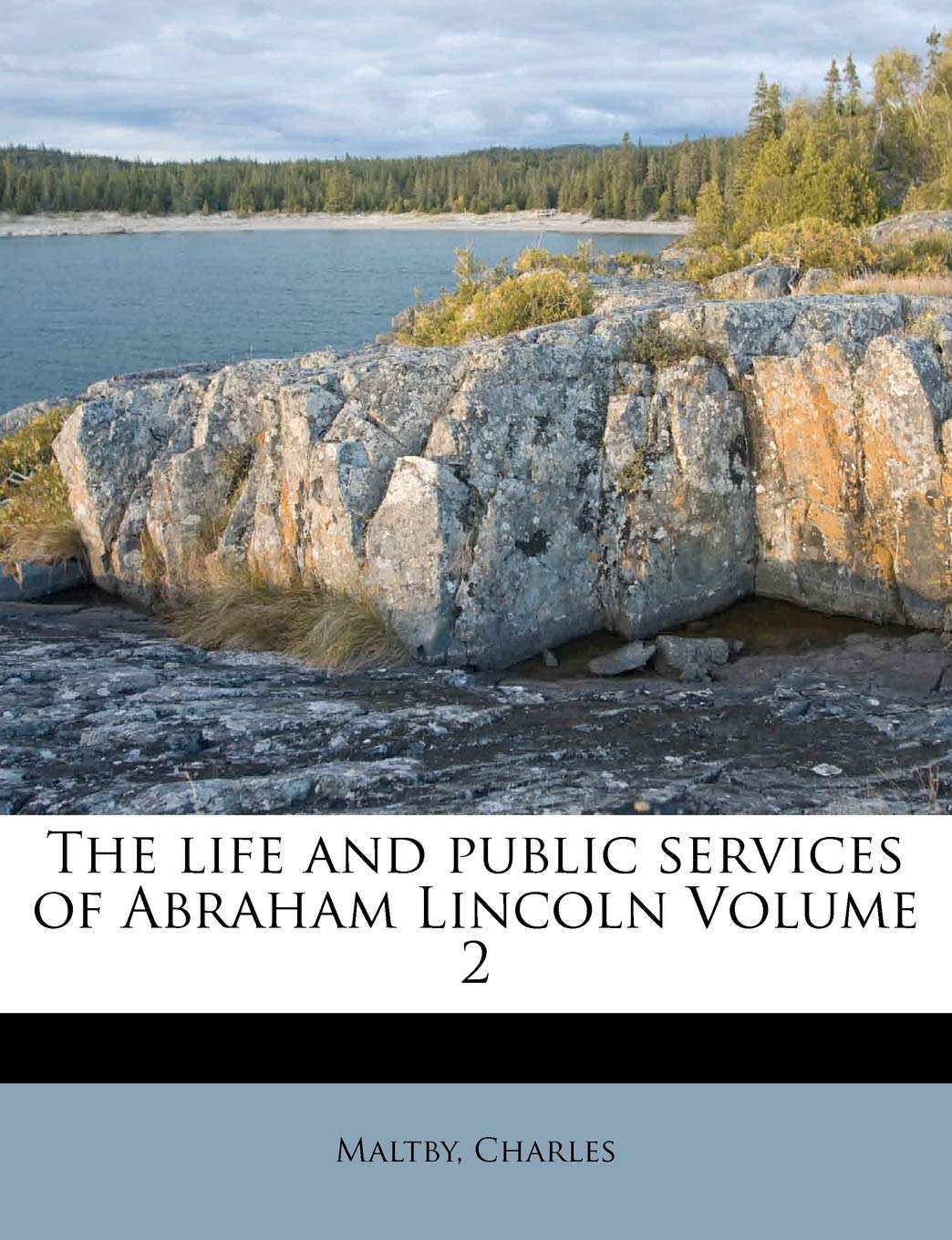 The Life and Public Services of Abraham Lincoln Volume 2 Politics & History