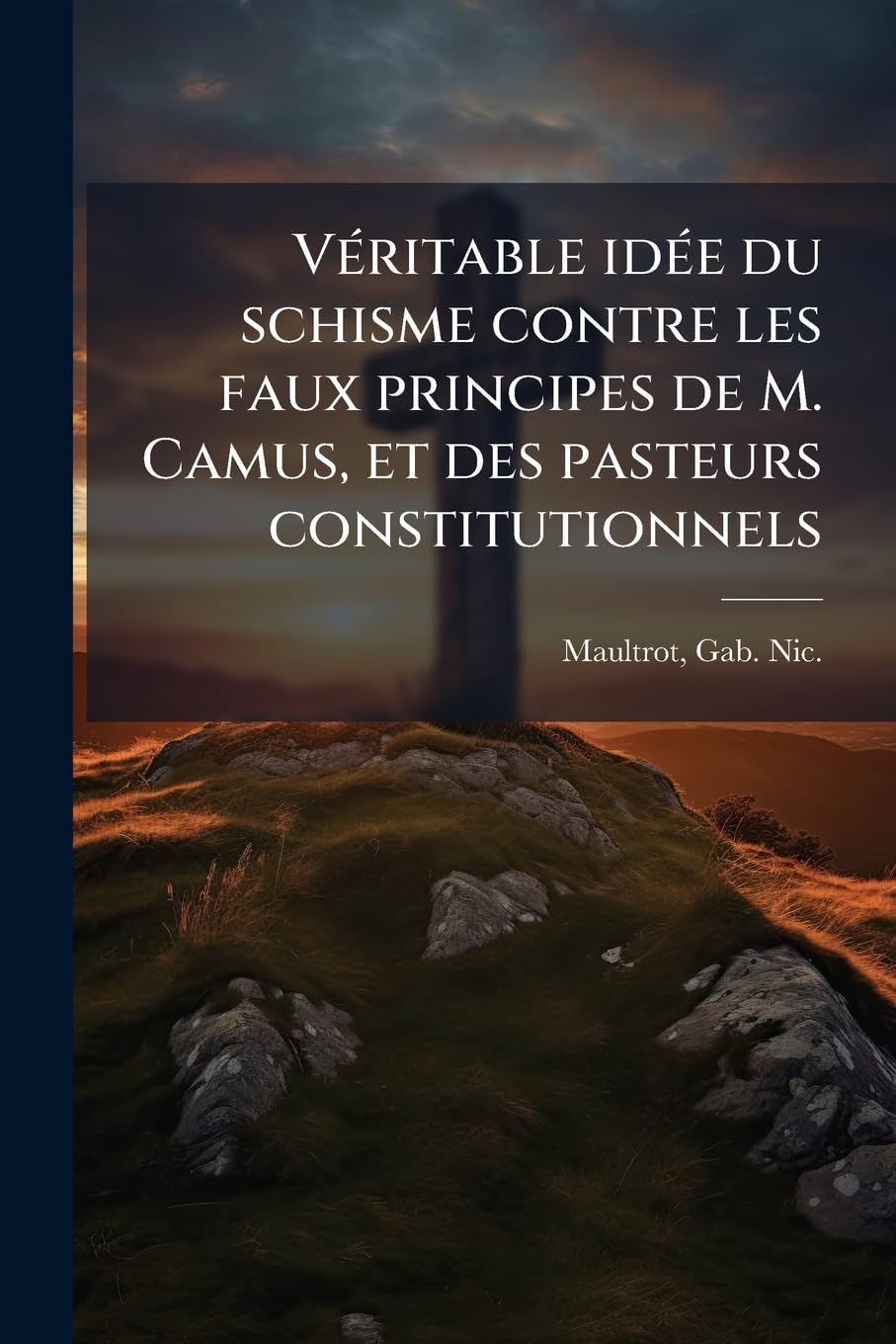 Véritable idée du schisme contre les faux principes de M. Camus, et des pasteurs constitutionnels book