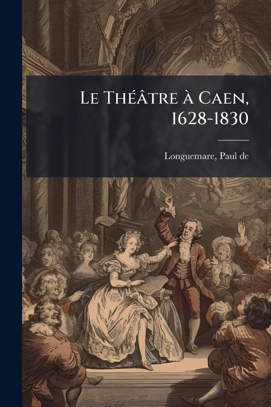 Le Théâtre à Caen, 1628-1830: Avec des phototypies d'après les clichés de MM. H. Magron et G. de Pennart book