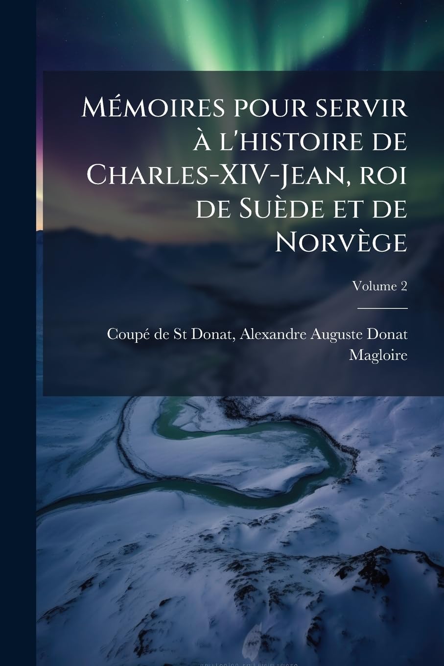 Mémoires pour servir à l'histoire de Charles-XIV-Jean, roi de Suède et de Norvège; Volume 2 book
