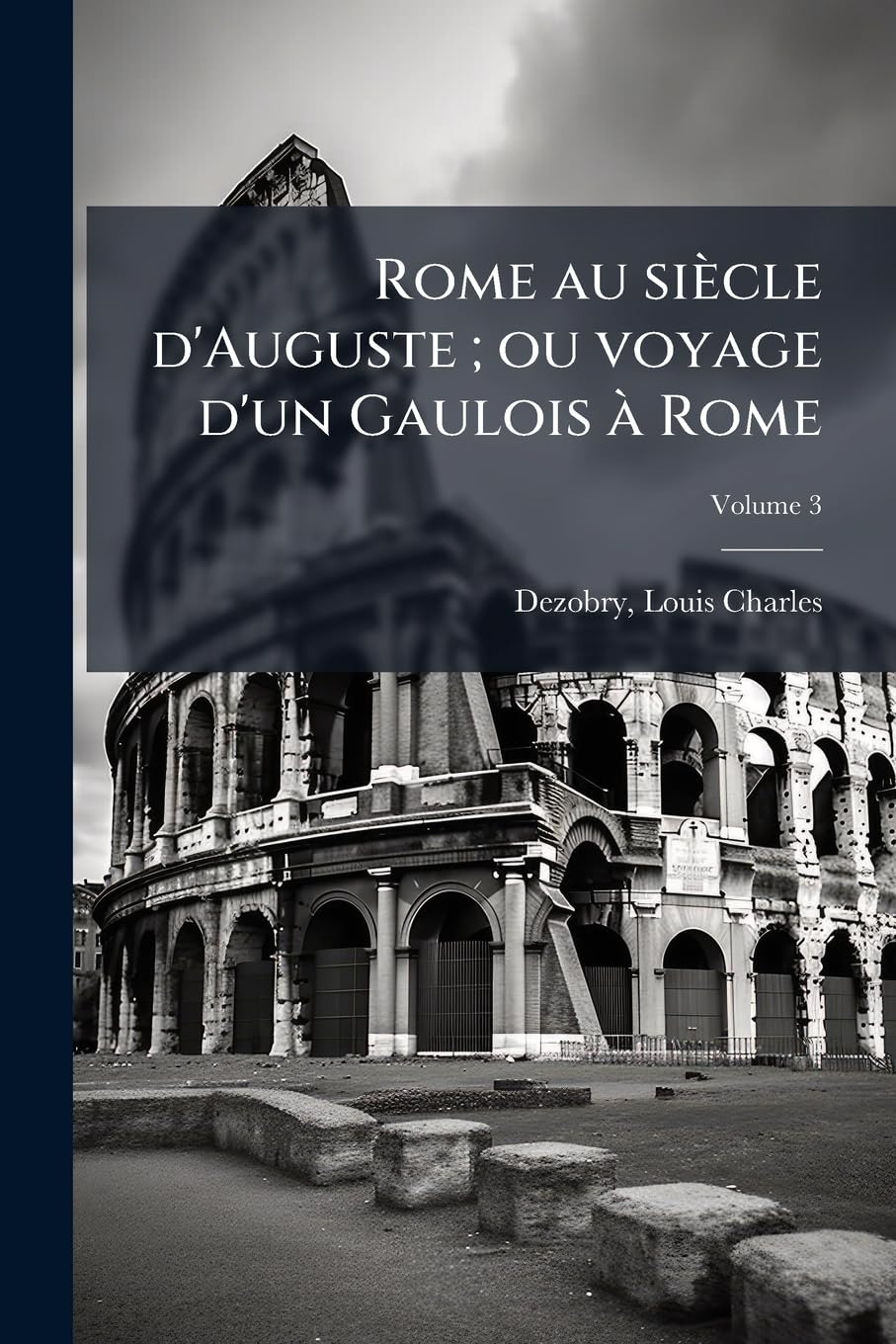 Rome au siècle d'Auguste; ou voyage d'un Gaulois à Rome: À l'époque du règne d'Auguste et pendant une partie du règne de Tibère; précédé d'une ... aux époques d'Auguste et de Tibère; Volume 3 book