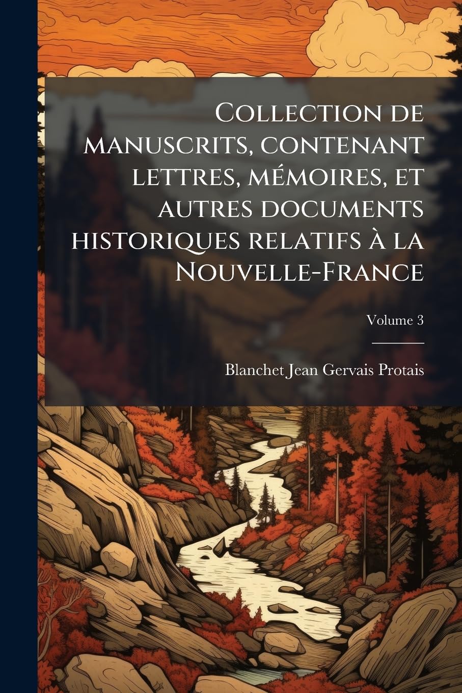 Collection de manuscrits, contenant lettres, mémoires, et autres documents historiques relatifs à la Nouvelle-France; Volume 3 book
