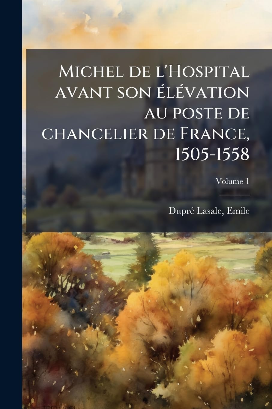 Michel de l'Hospital avant son élévation au poste de chancelier de France, 1505-1558; Volume 1 book