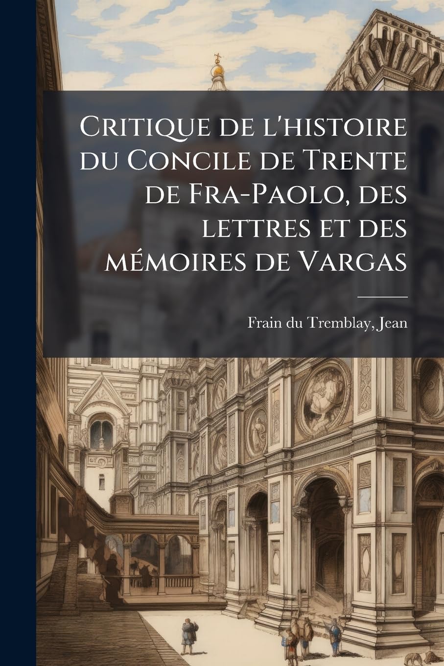 Critique de l'histoire du Concile de Trente de Fra-Paolo, des lettres et des mémoires de Vargas book