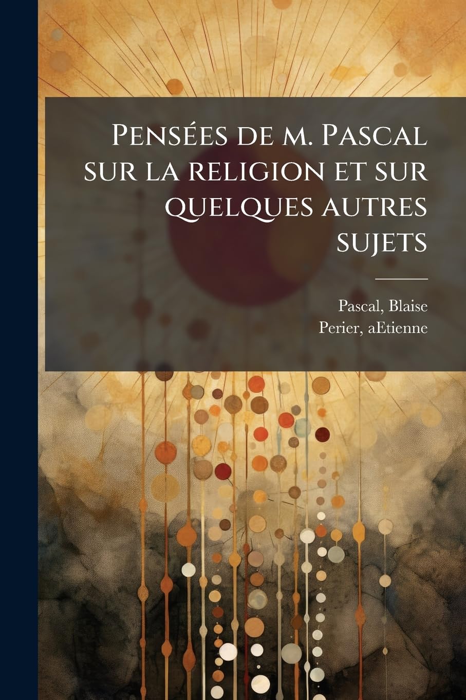 Pensées de m. Pascal sur la religion et sur quelques autres sujets: Qui ont esté trouvées après sa mort parmy ses papiers book