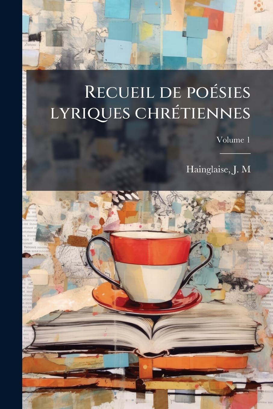 Recueil de poésies lyriques chrétiennes: Chants religieux tirés des auteurs français des 17e, 18e et 19e siècles; Volume 1 book