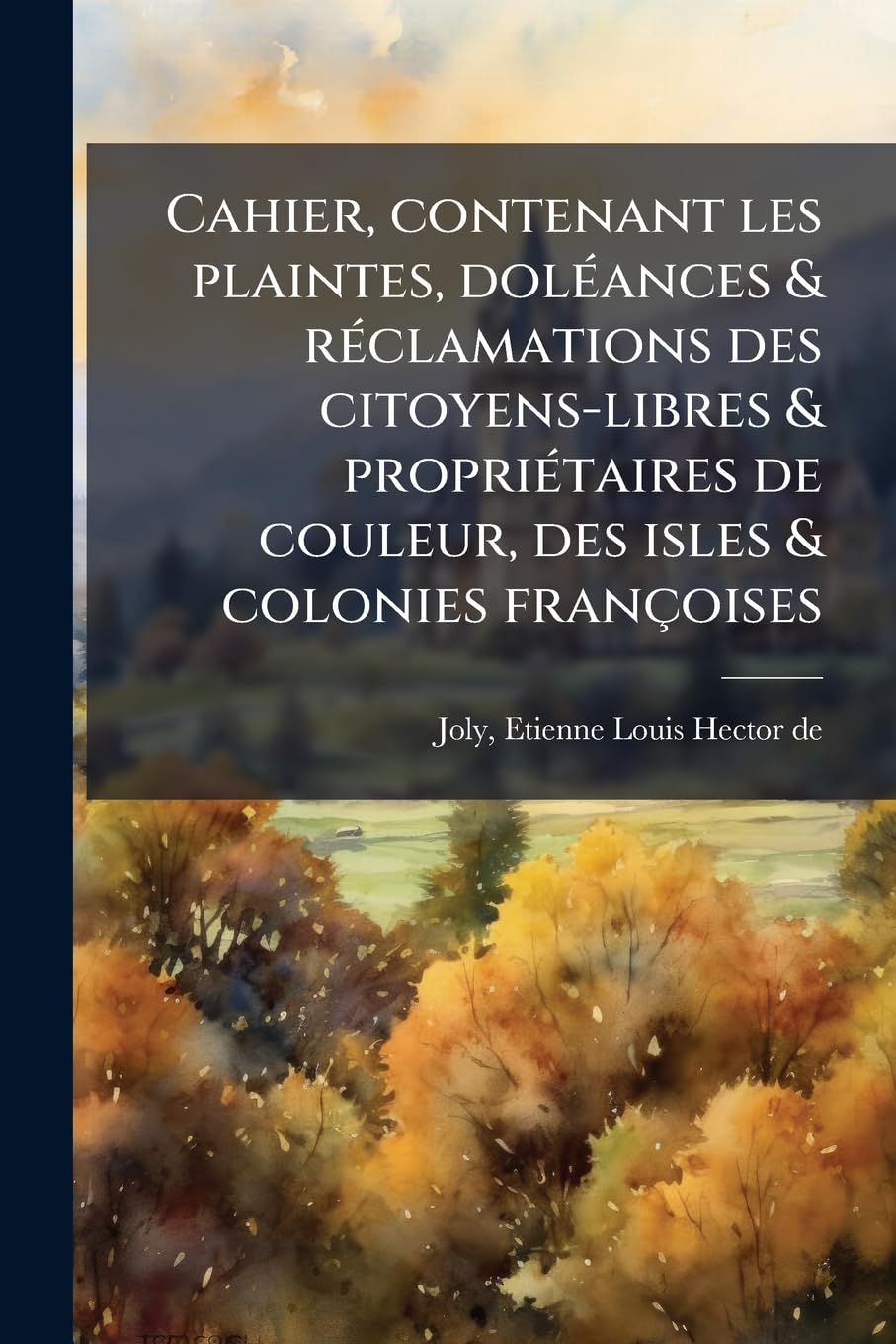 Cahier, contenant les plaintes, doléances & réclamations des citoyens-libres & propriétaires de couleur, des isles & colonies françoises book
