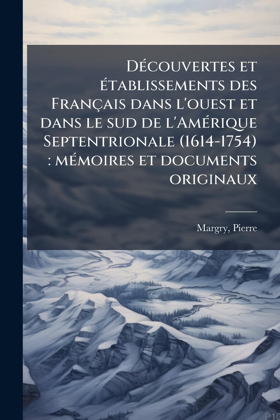 Découvertes et établissements des Français dans l'ouest et dans le sud de l'Amérique Septentrionale (1614-1754): mémoires et documents originaux: 4 book