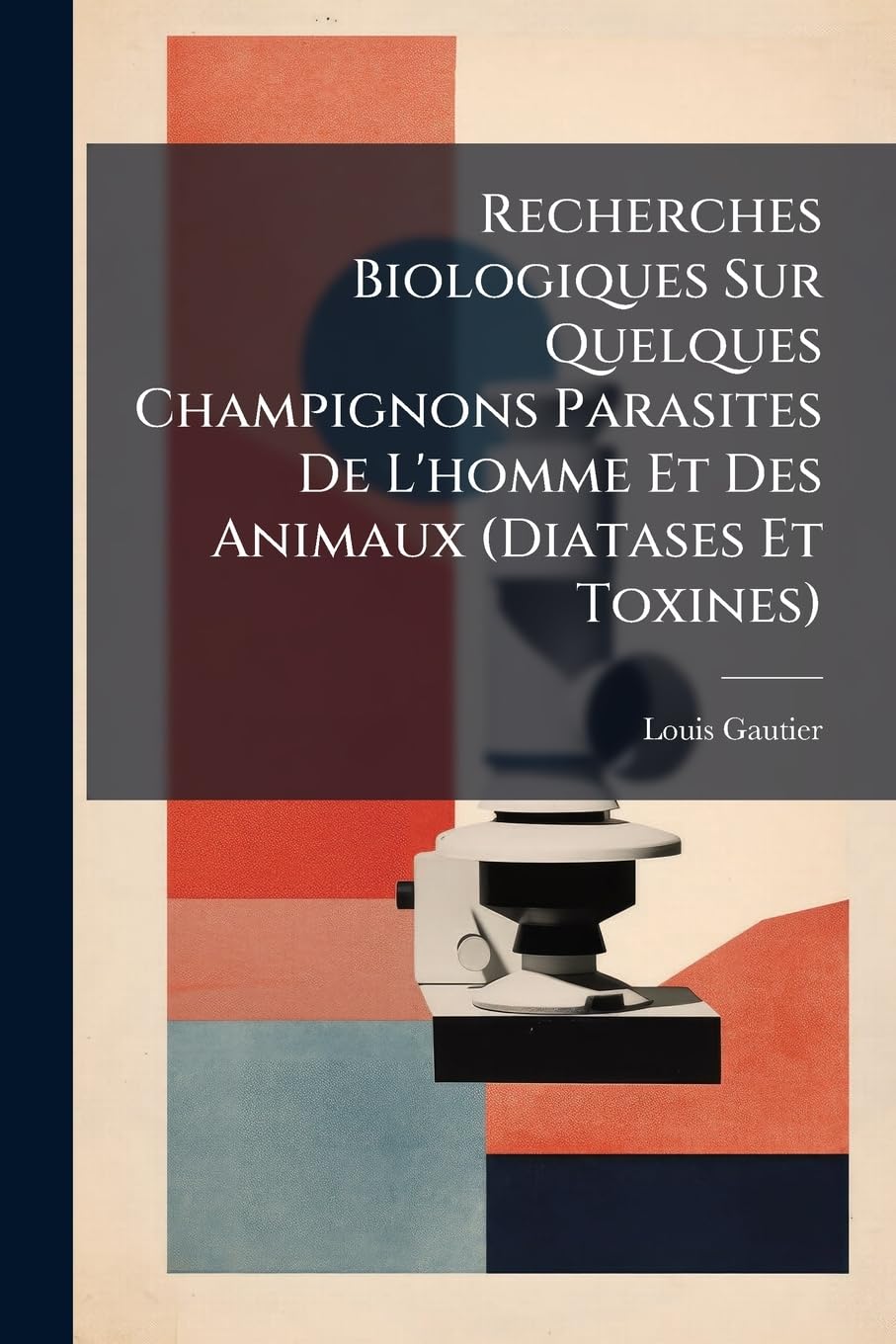 Recherches Biologiques Sur Quelques Champignons Parasites De L'homme Et Des Animaux (Diatases Et Toxines) book