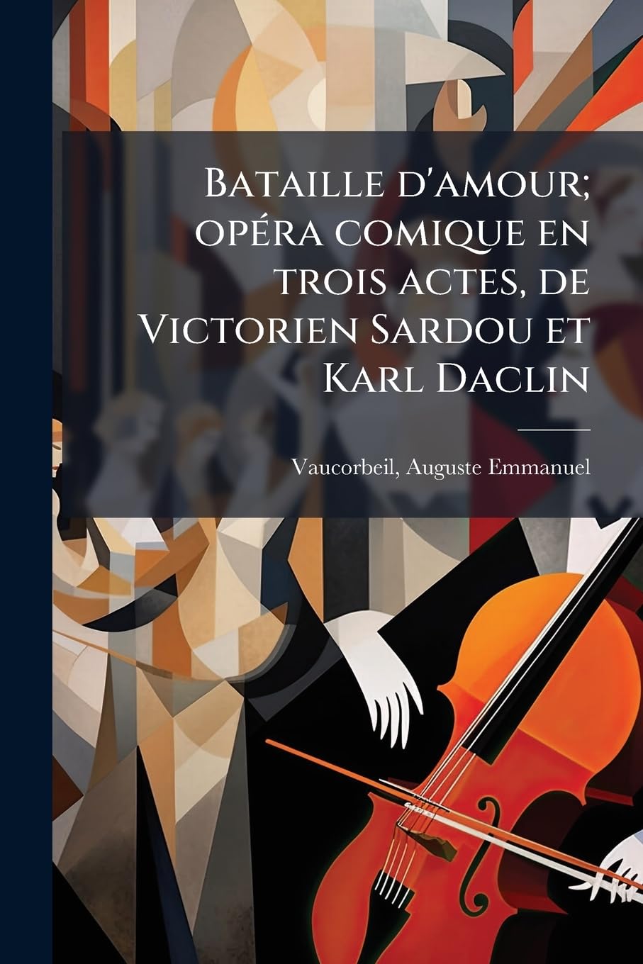 Bataille d'amour; opéra comique en trois actes, de Victorien Sardou et Karl Daclin book