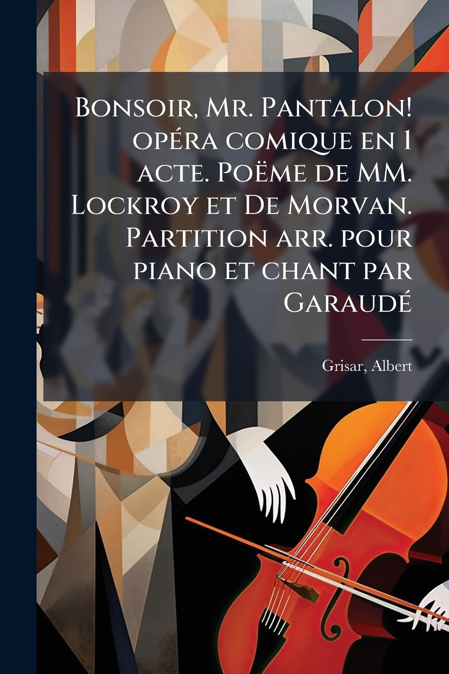 Bonsoir, Mr. Pantalon! opéra comique en 1 acte. Poëme de MM. Lockroy et De Morvan. Partition arr. pour piano et chant par Garaudé book