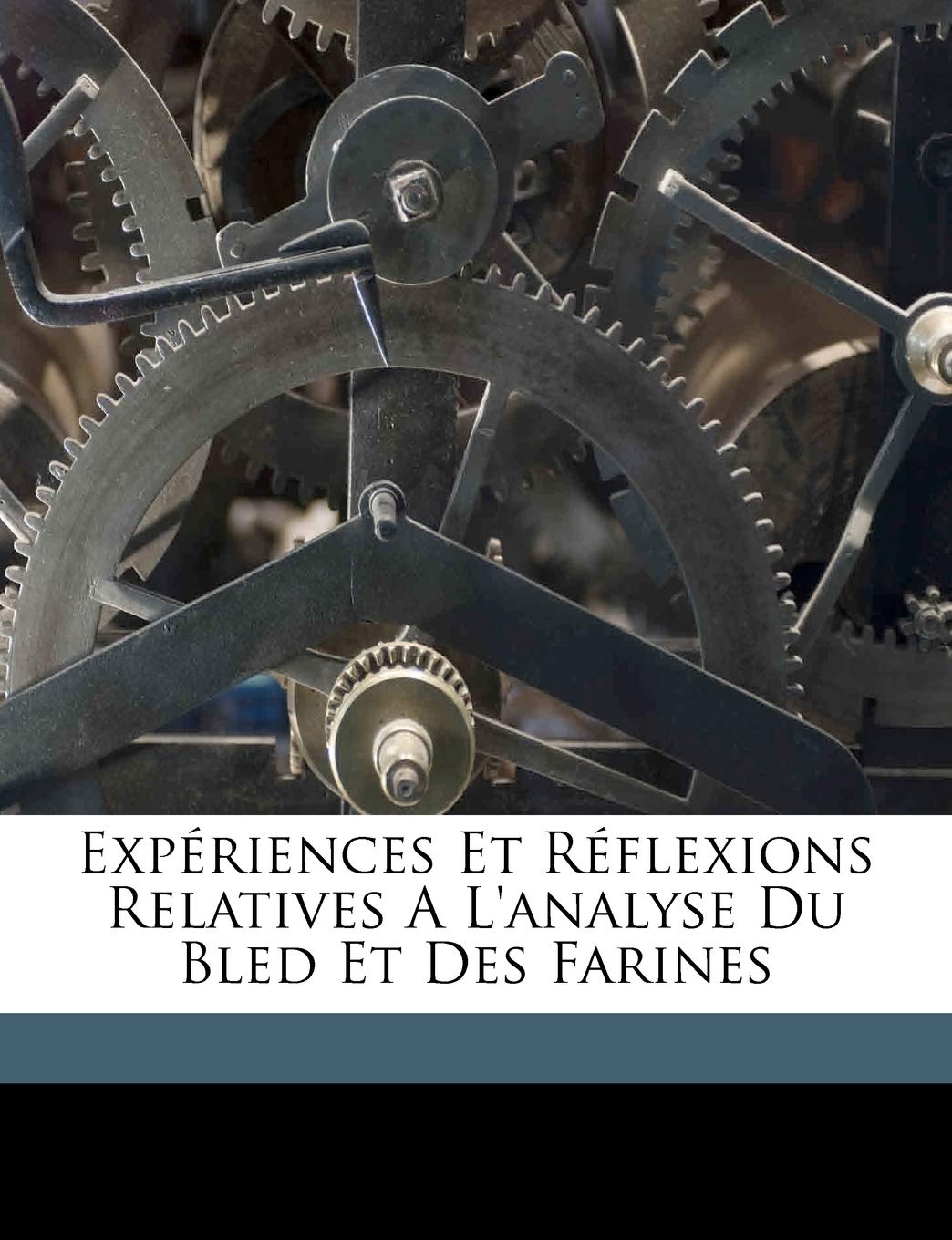 Expériences et réflexions relatives a l'analyse du bled et des farines Politics & History