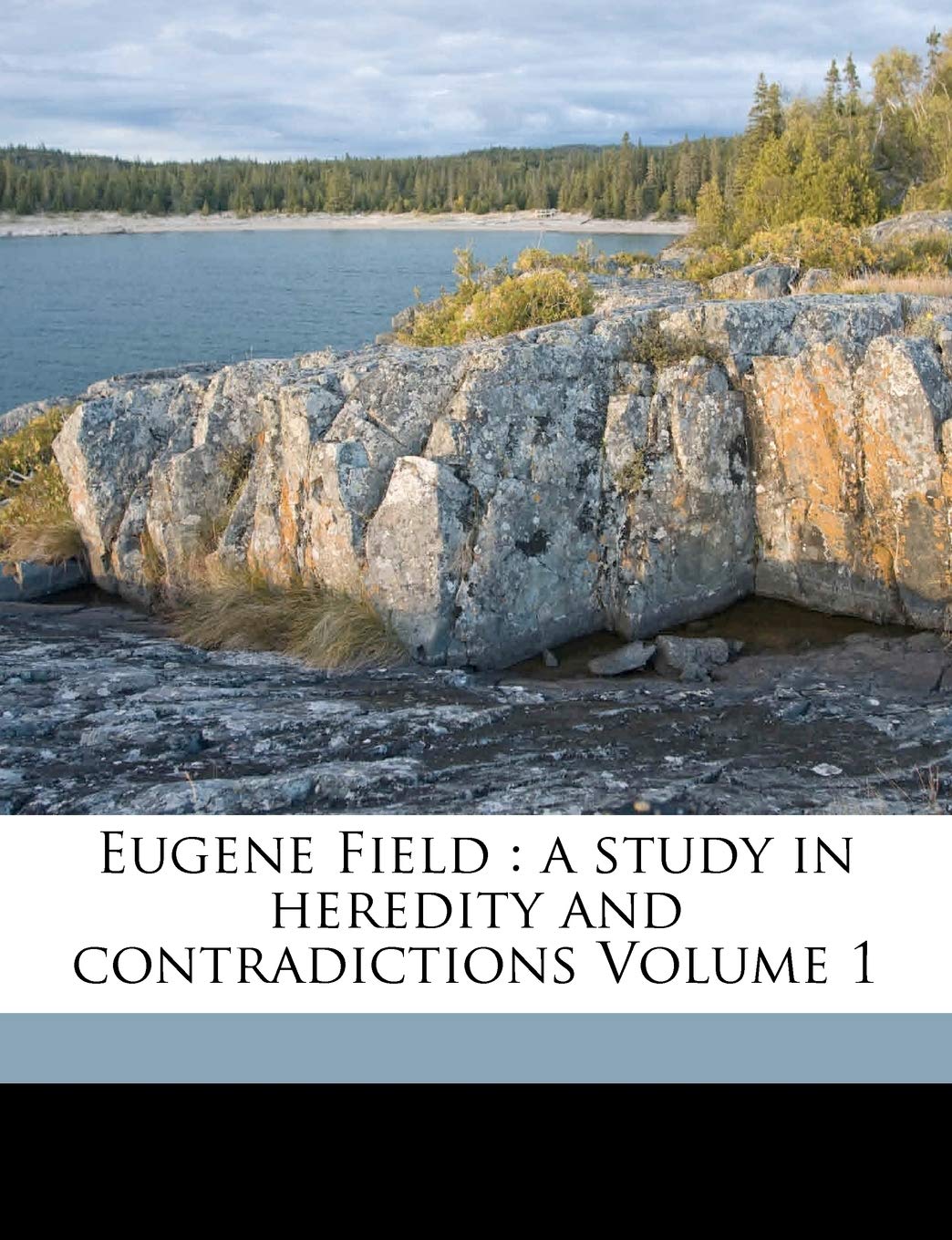 Eugene Field: a study in heredity and contradictions Volume 1 Politics & History